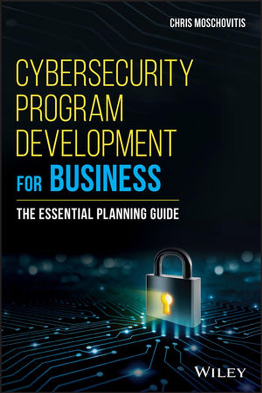 Cybersecurity Program Development for Business: The Essential Planning Guide by Moschovitis Christos J. P