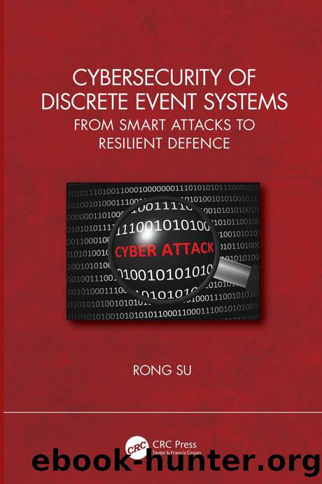 Cybersecurity of Discrete Event Systems; From Smart Attacks to Resilient Defence by Rong Su