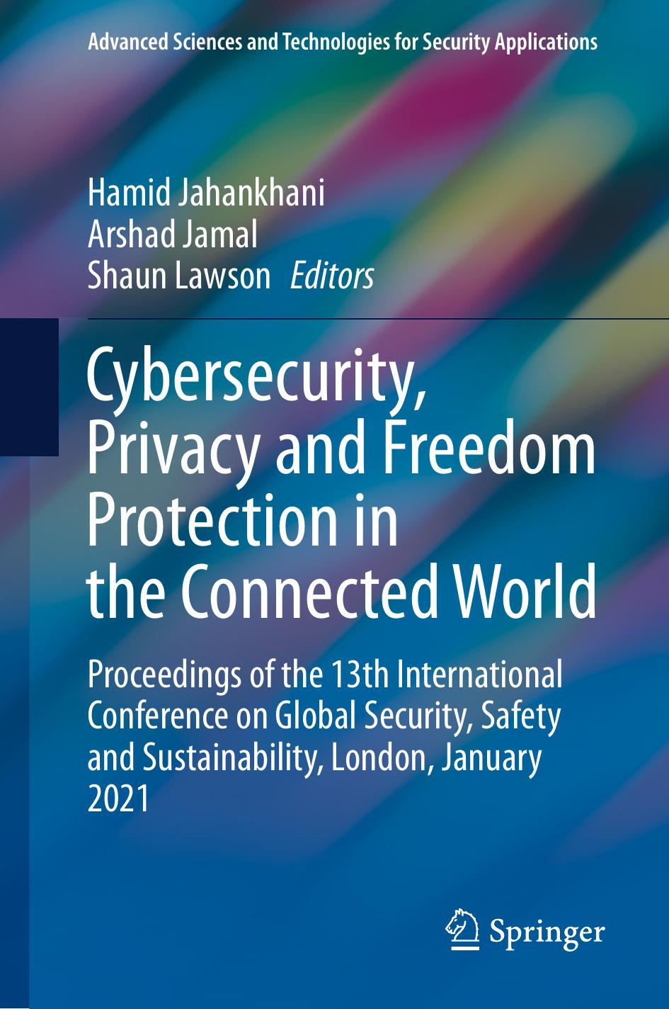 Cybersecurity, Privacy and Freedom Protection in the Connected World: Proceedings of the 13th International Conference on Global Security, Safety and Sustainability, London, January 2021 by Hamid Jahankhani (editor) Arshad Jamal (editor) Shaun Lawson (editor)