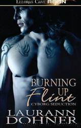 Cyborg Seduction 01 - Burning Up Flint by Laurann Dohner