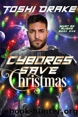 Cyborgs Save Christmas : A Gay Holiday Romance (Must Be Aliens! Book 1) by Toshi Drake