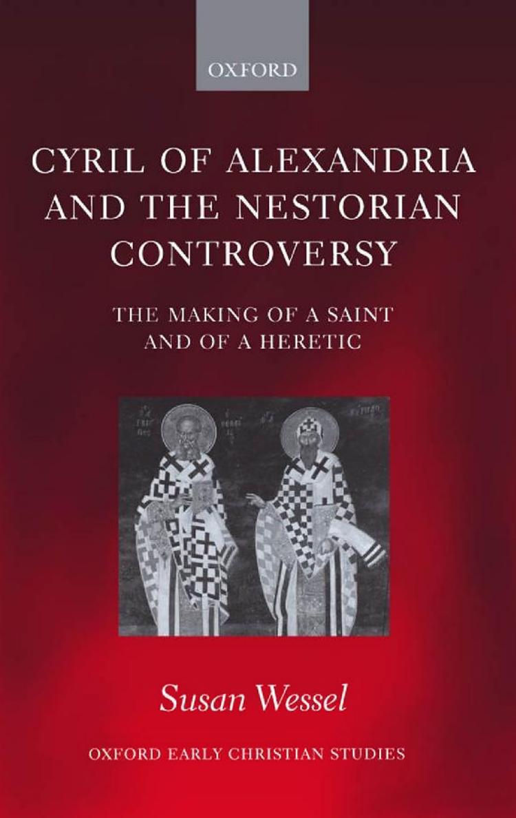Cyril of Alexandria and the Nestorian Controversy: The Making of a Saint and of a Heretic by Unknown