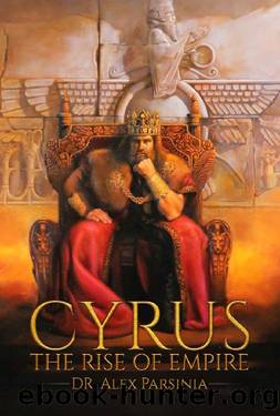 Cyrus: THE RISE OF EMPIRE by Dr. Alex Parsinia