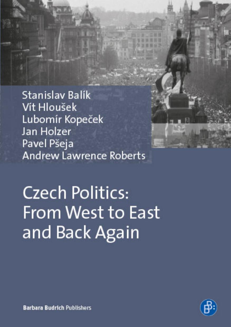 Czech Politics: From West to East and Back Again by Stanislav Balík Vít Hloušek Lubomír Kopeček Jan Holzer Pavel Pšeja Andrew Lawrence Roberts