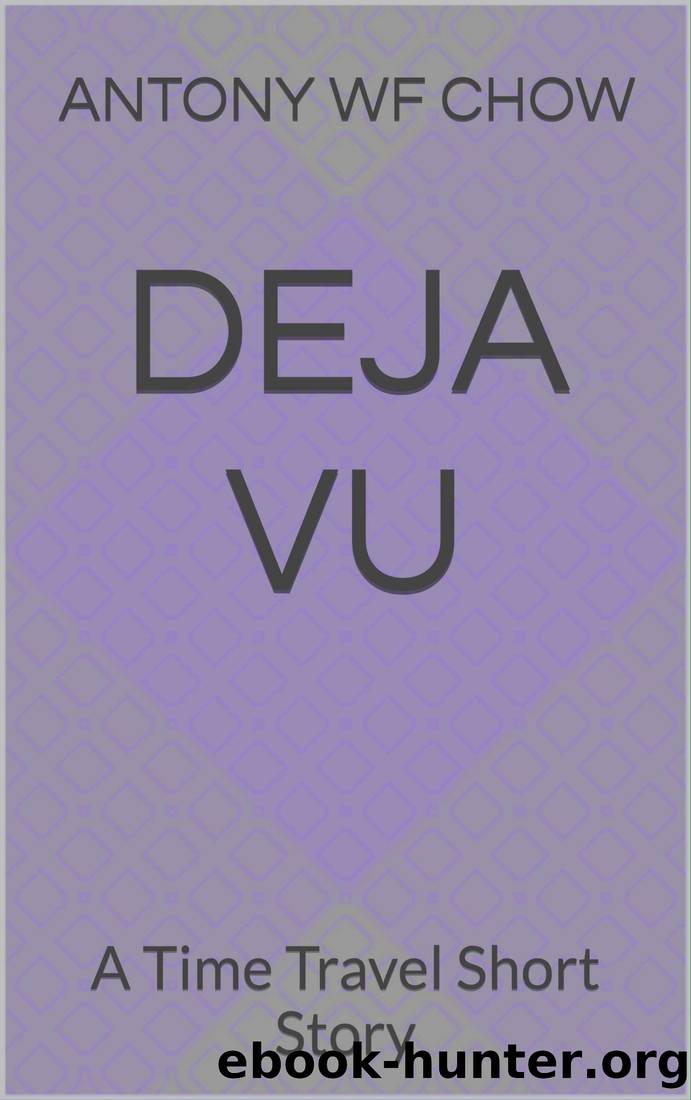 DÃ©jÃ  Vu: A Time Travel Short Story by Antony Wf Chow