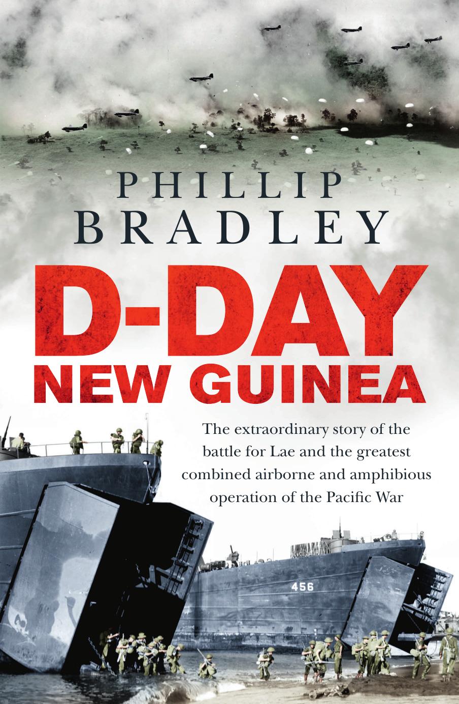 D-Day New Guinea: The Extraordinary Story of the Battle for Lae and the Greatest Combined Airborne and Amphibious Operation of the Pacific War by Phillip Bradley