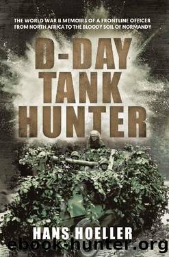 D-Day Tank Hunter: The World War II memoirs of a frontline officer from North Africa to the bloody soil of Normandy by Hans Hoeller