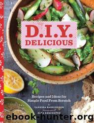 D.I.Y. Delicious: Recipes and Ideas for Simple Food From Scratch by Vanessa Barrington; Sara Remington