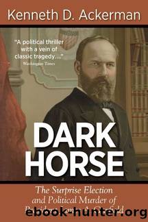 DARK HORSE: The Surprise Election and Political Murder of President James A. Garfield by Ackerman Kenneth D