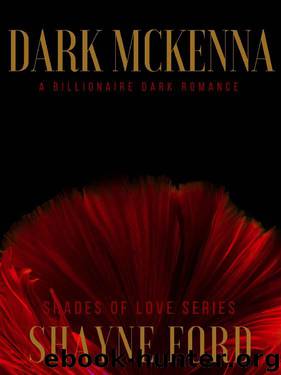 DARK MCKENNA: A Billionaire Dark Romance (SHADES OF LOVE SERIES Book 1) by Shayne Ford
