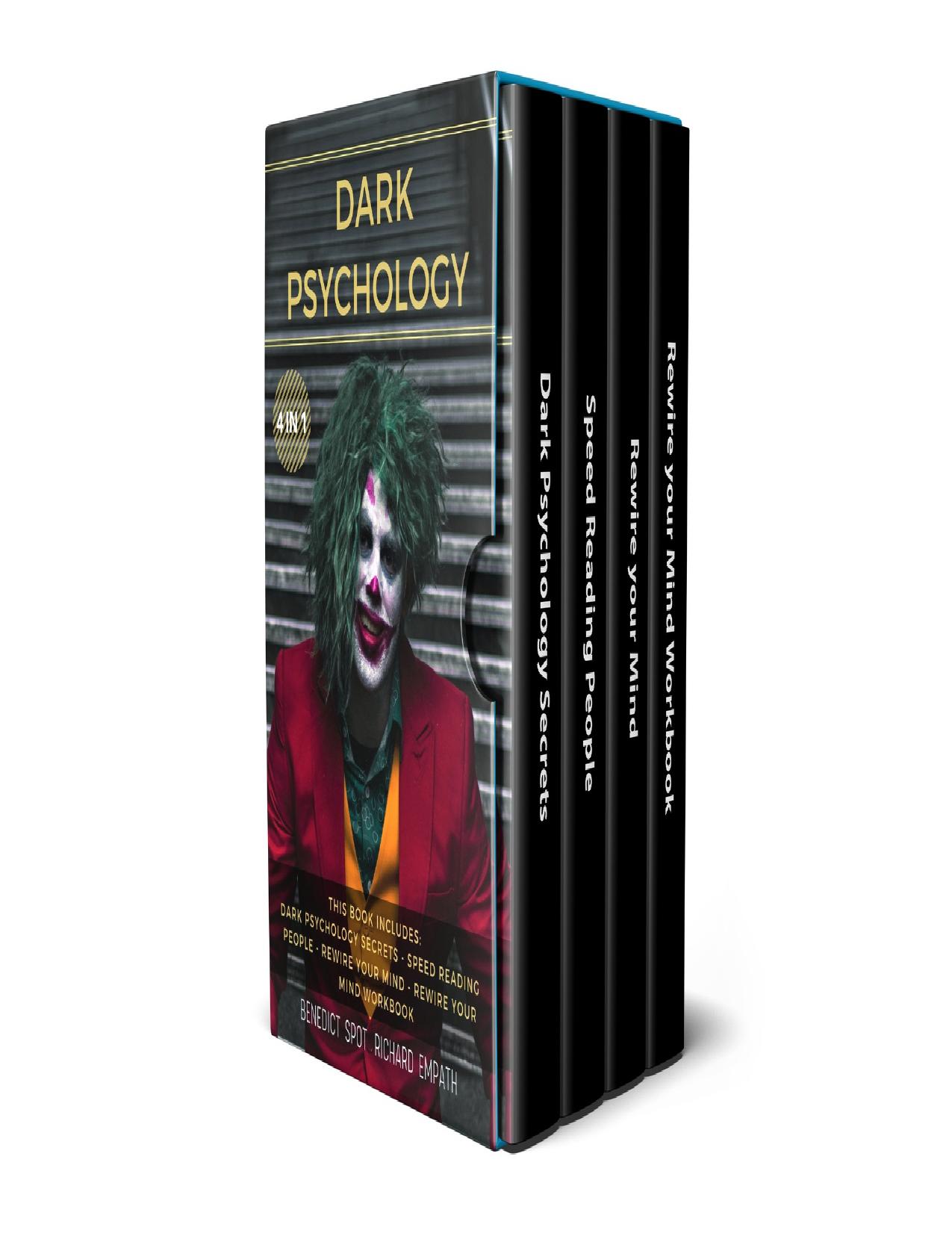 DARK PSYCHOLOGY: (4in1) This book includes: Dark Psychology Secrets - Speed Reading People - Rewire your Mind - Rewire your Mind Workbook by Empath Richard & Spot Benedict