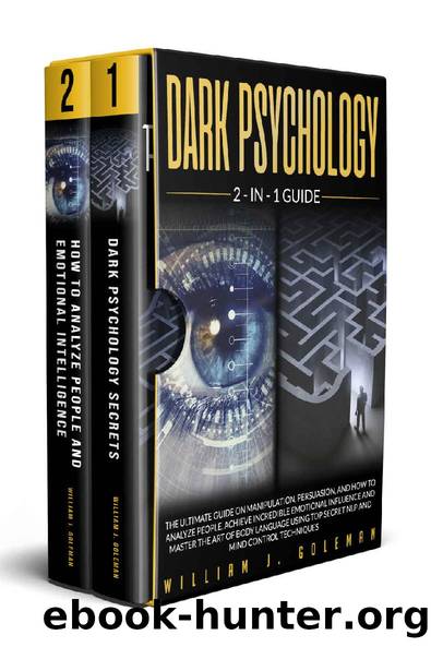DARK PSYCHOLOGY: The Ultimate Guide on Manipulation, Persuasion, and How to Analyze People. Achieve Incredible Emotional Influence and Master the Art ... Top Secret NLP and Mind Control Techniques by William J. Goleman