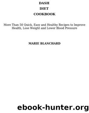 DASH DIET COOKBOOK: More Than 50 Quick, Easy and Healthy Recipes to Improve Health, Lose Weight and Lower Blood Pressure by BLANCHARD MARIE