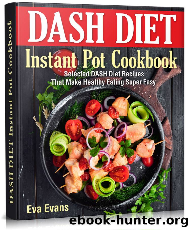 DASH DIET Instant Pot Cookbook: Selected DASH Diet Recipes That Make Healthy Eating Super Easy by Evans Eva