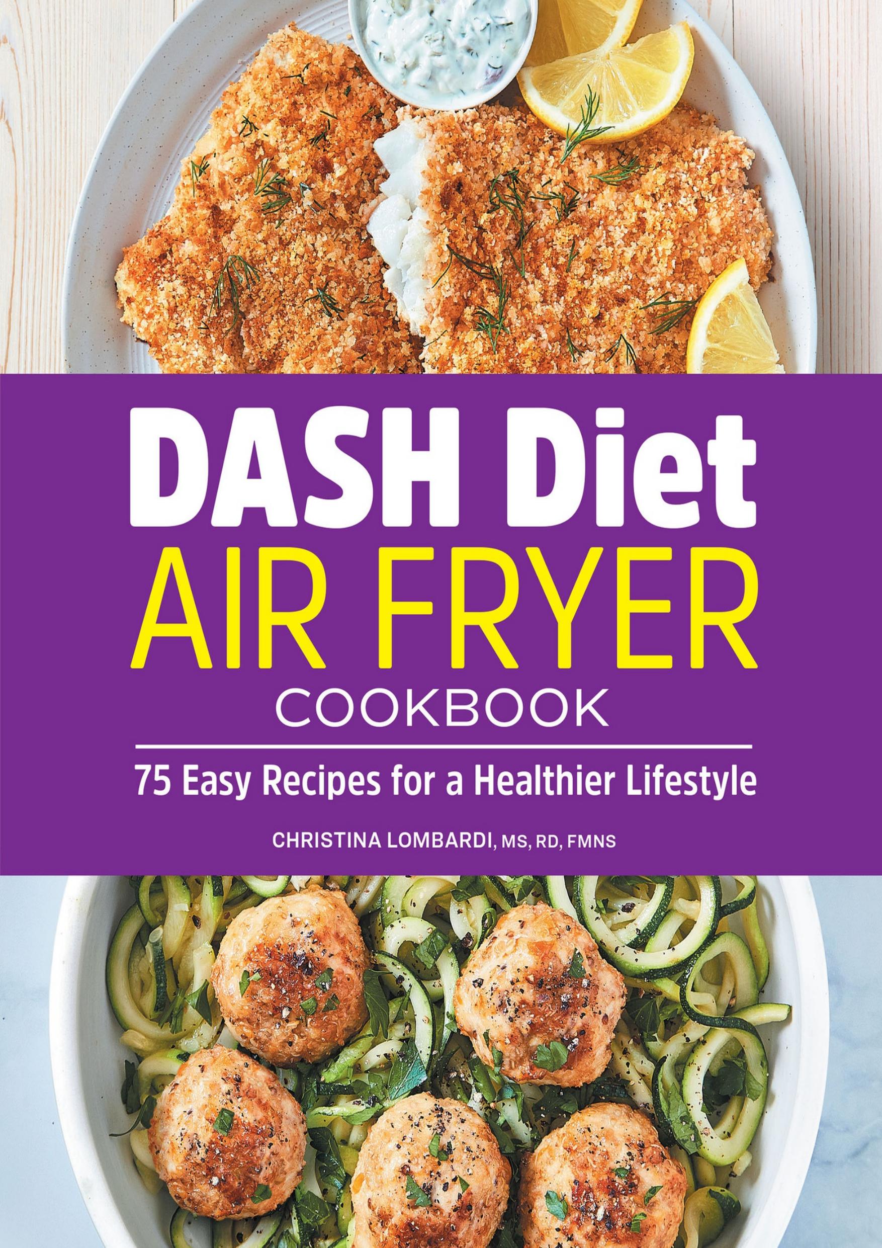 DASH Diet Air Fryer Cookbook: 75 Easy Recipes for a Healthier Lifestyle by Lombardi MS RD FMNS Christina