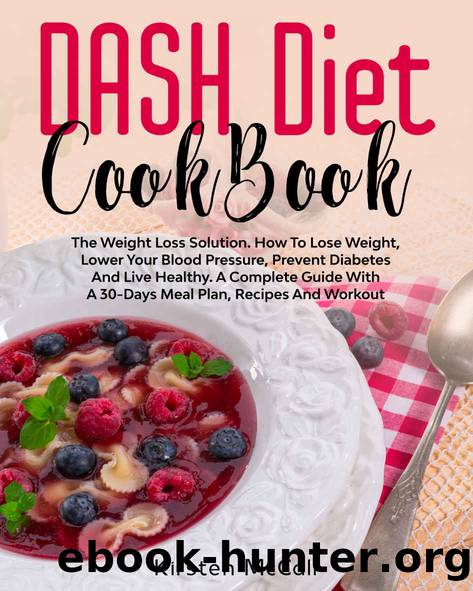 DASH Diet CookBook: A Complete Guide With A 30-Days Meal Plan, Recipes And Workout (The DASH Diet Book 2) by Kirsten McCall