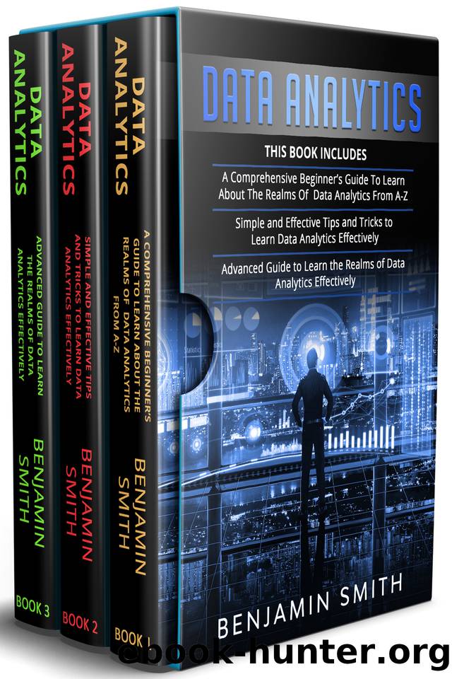 DATA ANALYTICS: 3 in 1- Beginner's Guide+ Simple and Effective Tips and Tricks+ Advanced Guide to Learn the Realms of Data Analytics Effectively by Smith Benjamin