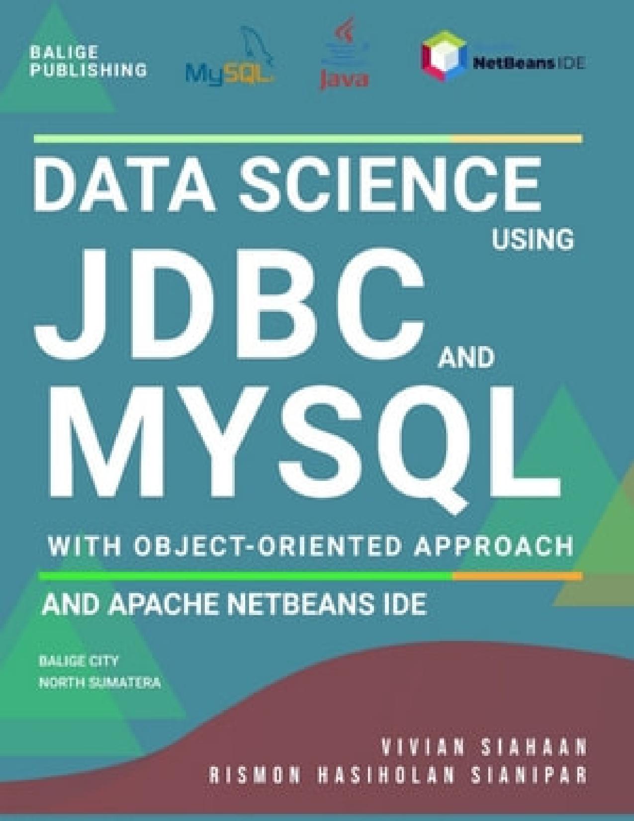 DATA SCIENCE USING JDBC AND MYSQL WITH OBJECT-ORIENTED APPROACH AND APACHE NETBEANS IDE by Vivian Siahaan Rismon Hasiholan Sianipar