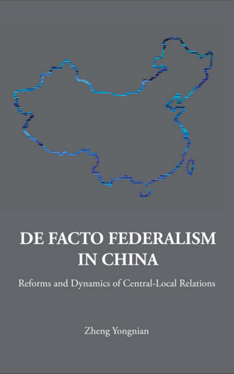 DE FACTO FEDERALISM IN CHINA: REFORMS AND DYNAMICS OF CENTRAL-LOCAL RELATIONS by Zheng Yongnian