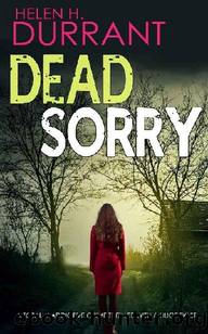 DEAD SORRY a totally addictive crime thriller with a huge twist (Calladine & Bayliss Mystery Book 11) by HELEN H. DURRANT