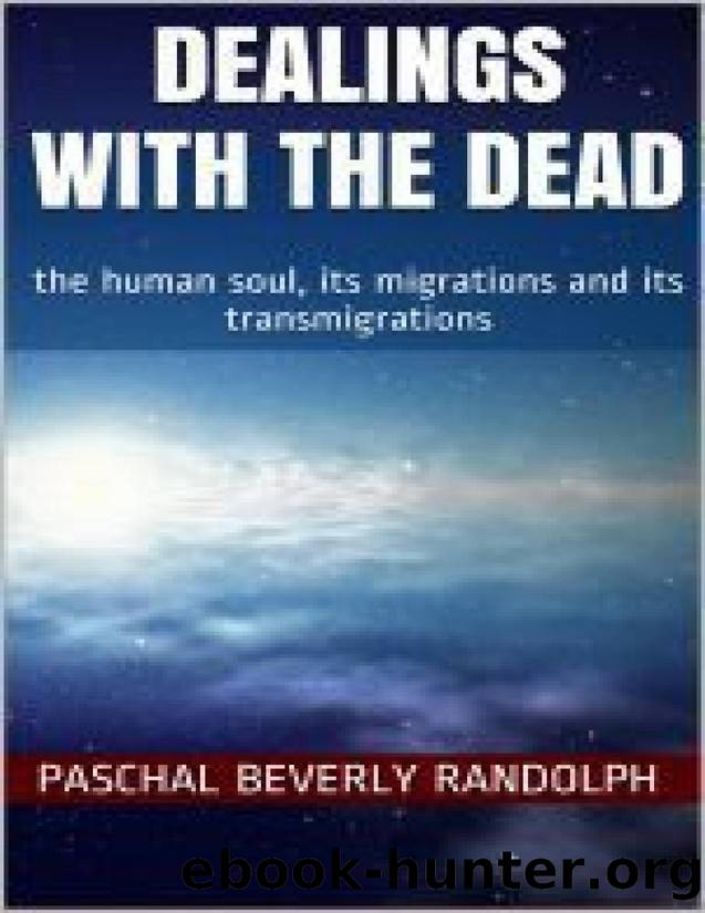 DEALINGS WITH THE DEAD: the human soul, its migrations and its transmigrations by Randolph Paschal Beverly