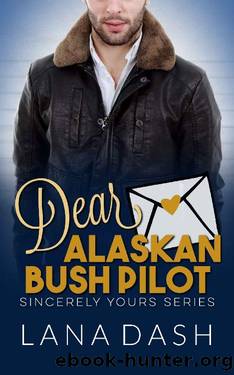 DEAR ALASKAN BUSH PILOT: A Curvy Girl Romance (SINCERELY YOURS Book 10) by Lana Dash