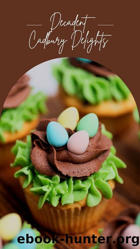DECADENT CADBURY DELIGHTS: Indulge in Deliciously Decadent Recipes Featuring Cadbury Chocolate by C.A GILBERT