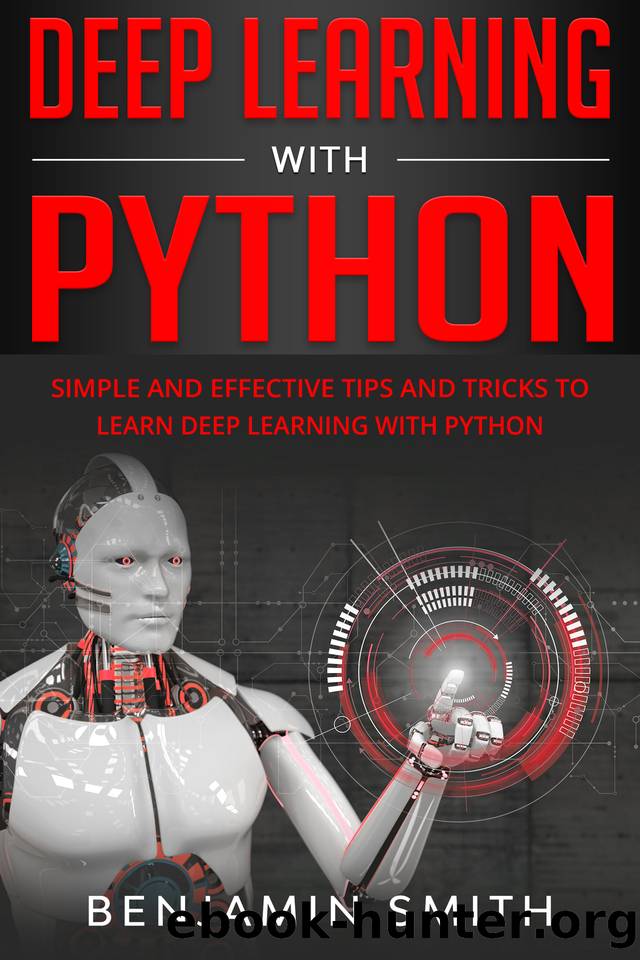 DEEP LEARNING WITH PYTHON: Simple and Effective Tips and Tricks to Learn Deep Learning with Python by Smith Benjamin