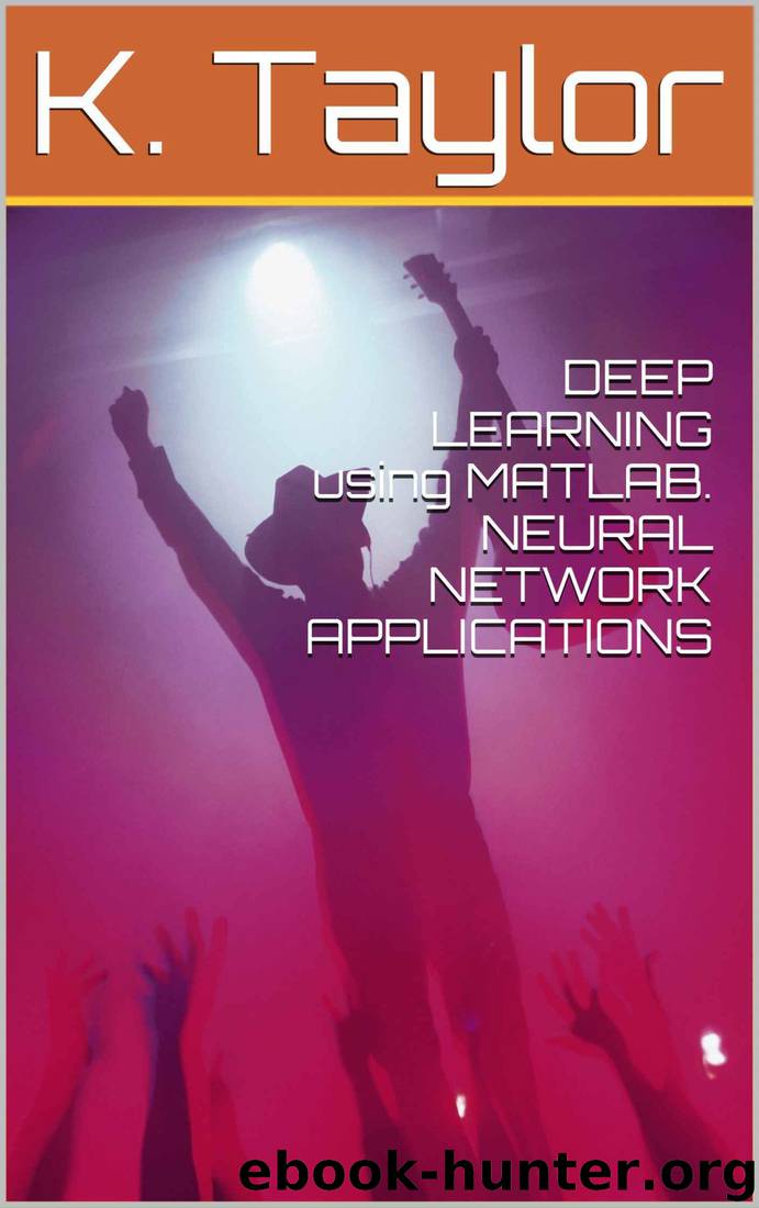 DEEP LEARNING using MATLAB. NEURAL NETWORK APPLICATIONS by K. Taylor