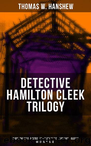 DETECTIVE HAMILTON CLEEK TRILOGY: Cleek, the Master Detective + Cleek of Scotland Yard + Cleek's Government Cases by Thomas W. Hanshew