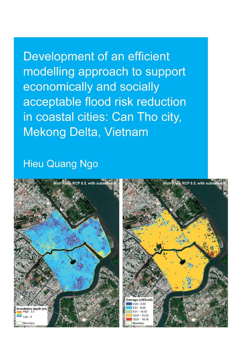 DEVELOPMENT OF AN EFFICIENT MODELLING APPROACH TO SUPPORT ECONOMICALLY AND SOCIALLY ACCEPTABLE FLOOD RISK REDUCTION IN COASTAL CITIES: CAN THO CITY, MEKONG DELTA, VIETNAM by Hieu Quang Ngo