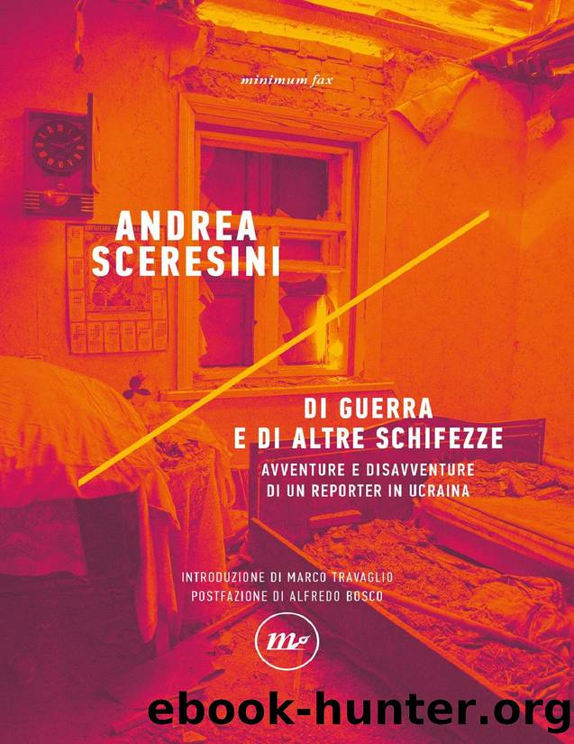 DI GUERRA E DI ALTRE SCHIFEZZE: AVVENTURE E DISAVVENTURE DI UN REPORTER IN UCRAINA by Sceresini Andrea