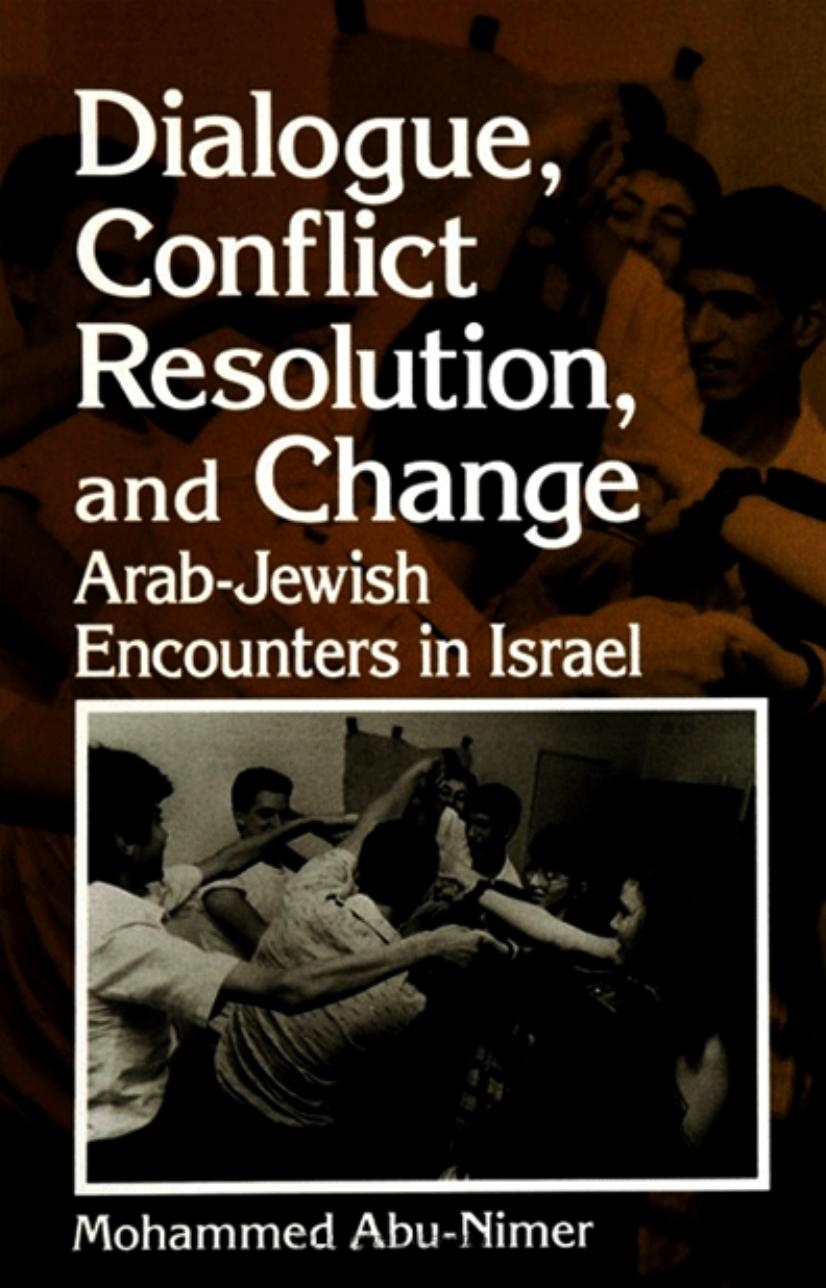 DIALOGUE, CONFLICT RESOLUTION AND CHANGE: Arab-Jewish Encounters in Israel by Mohammed Abu-Nimer