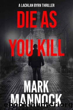DIE AS YOU KILL (LACHLAN BYRN THRILLERS Book 1) by Mark Mannock