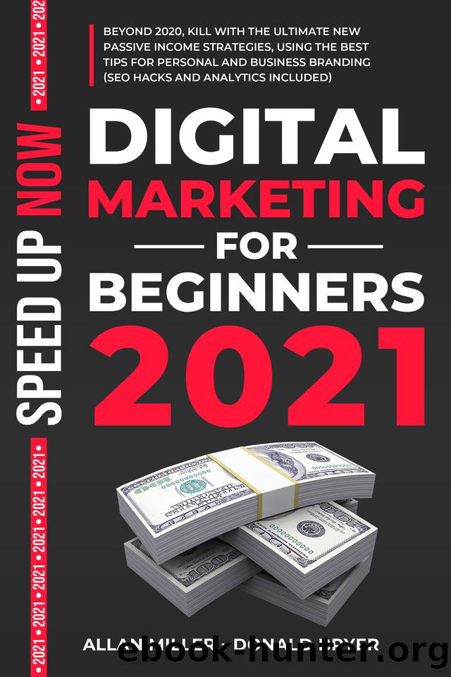 DIGITAL MARKETING FOR BEGINNERS 2021: Beyond 2020, Kill with The Ultimate New Passive Income Strategies, Using The Best Tips For Personal And Business Branding (Seo Hacks And Analytics Included) by Bryer Donald & Miller Allan