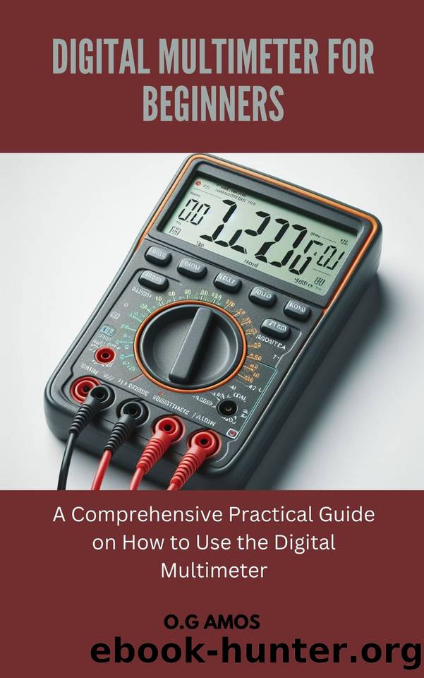 DIGITAL MULTIMETER FOR BEGINNERS: A Comprehensive Practical Guide on How to Use the Digital Multimeter by AMOS O.G