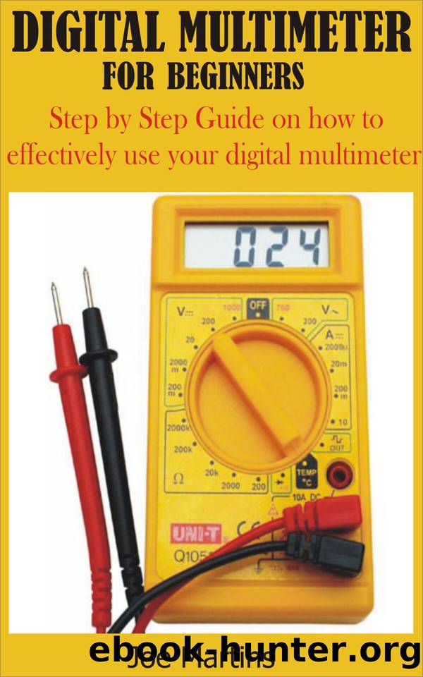 DIGITAL MULTIMETER FOR BEGINNERS: Step by Step Guide on how to effectively use your digital multimeter by Joe Martins