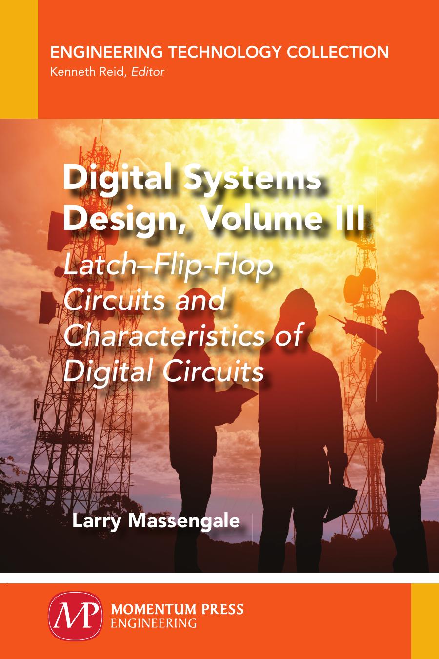 DIGITAL SYSTEMSDESIGN, VOLUME III: LatchâFlip-Flop Circuits and Characteristics of Digital Circuits by LARRY MASSENGALE