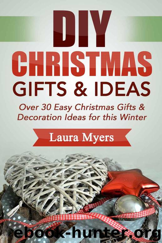 DIY Christmas Gift & Ideas: Over 30 Easy Christmas Gifts & Decoration Ideas for this Winter (DIY Hacks, Handmade Crafts, Homemade, DIY, Do It Yourself, ... Present Ideas, Simple, Easy Book 1) by Laura Myers