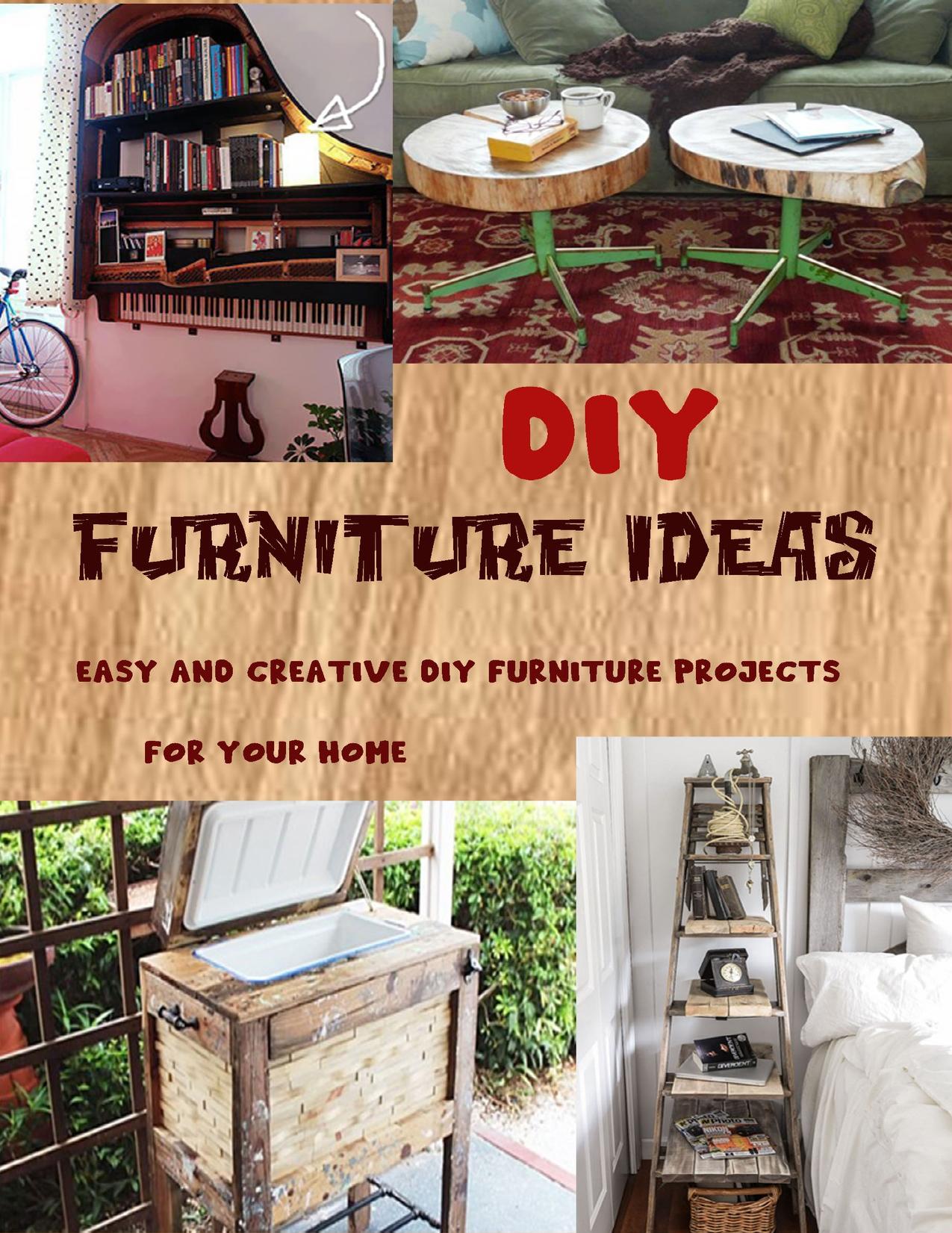 DIY Furniture Ideas: Easy and Creative DIY Furniture Projects for Your Home by Huber Tonna