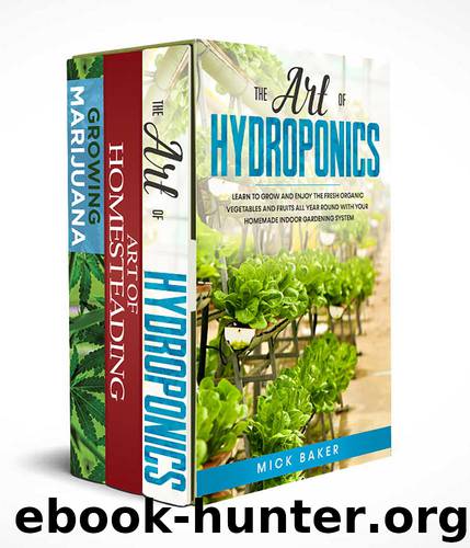 DIY Gardening Techniques: 3 Books In 1: Discover How To Grow Your Own Food, Vegetables And Marijuana With Hydroponics Systems And Homesteading Backyard Farming For Raising Chickens Plus Tips & Tricks by Mick Baker