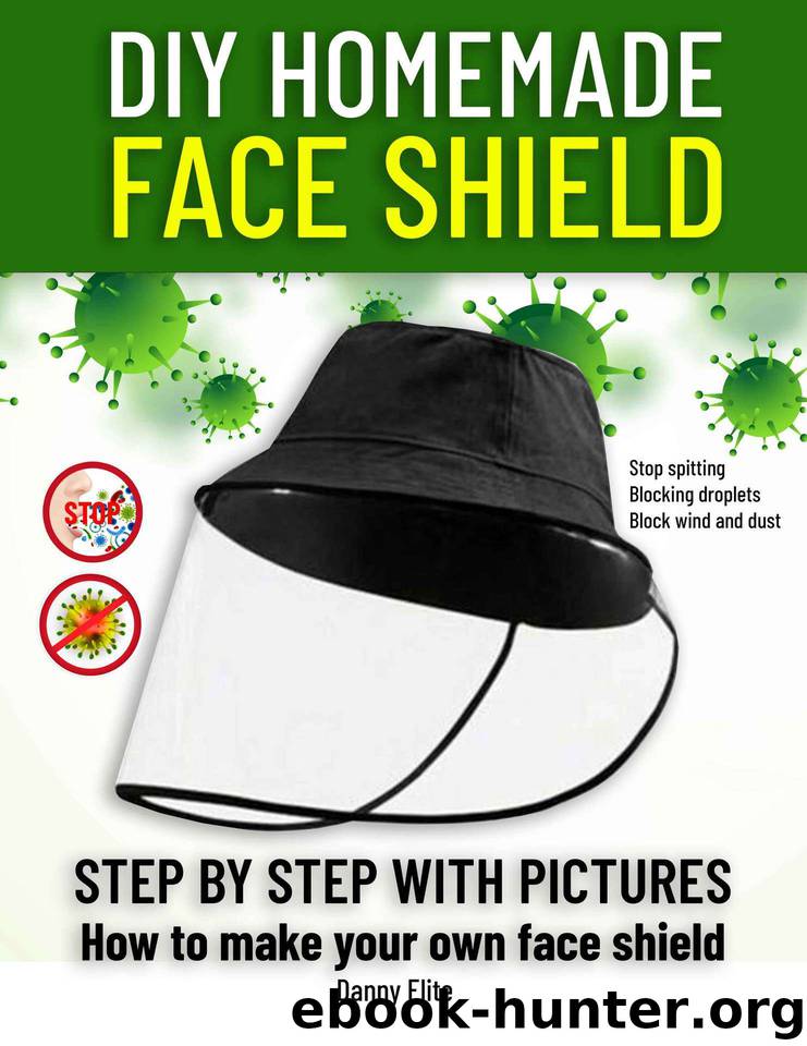 DIY HOMEMADE FACE SHIELD: how to make you own medical face shield.Stop Spitting, Blocking Droplets, Block wind and dust. (Lung & Respiratory Diseases Book 1) by Elite Danny
