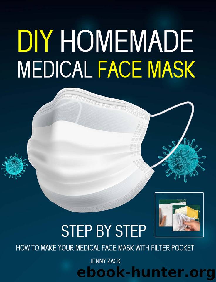 DIY HOMEMADE MEDICAL FACE MASK: Reusable Face-Mask,Protective Mask, Washable Mask,Step by step how to make medical face mask with filter pocket. by Zack Jenny