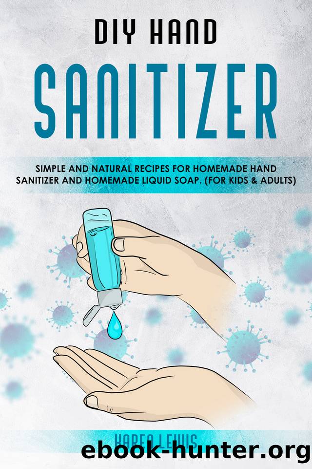 DIY Hand Sanitizer: Simple and Natural Recipes for Homemade Hand Sanitizer & Homemade Liquid Soap. (For Kids and Adults) by Lewis Karen