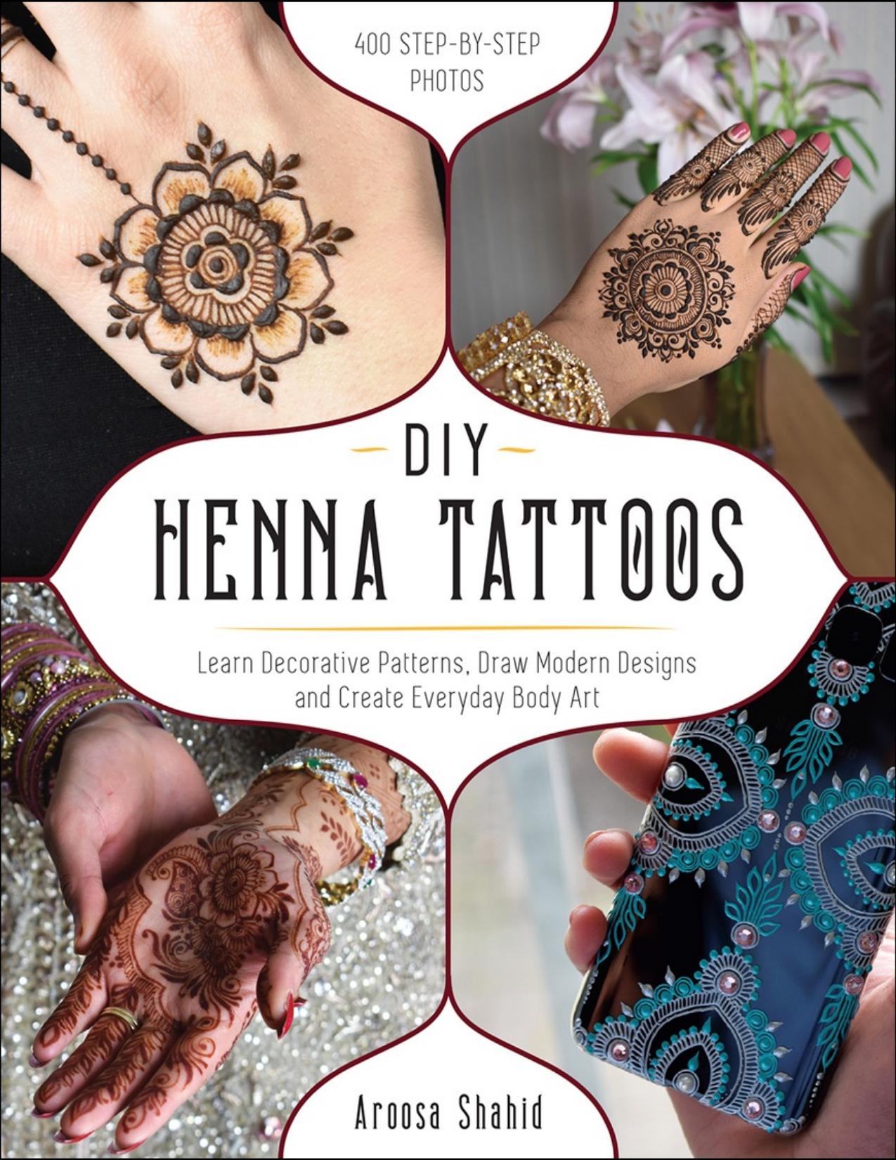 DIY Henna Tattoos: Learn Decorative Patterns, Draw Modern Designs and Create Everyday Body Art - PDFDrive.com by Aroosa Shahid