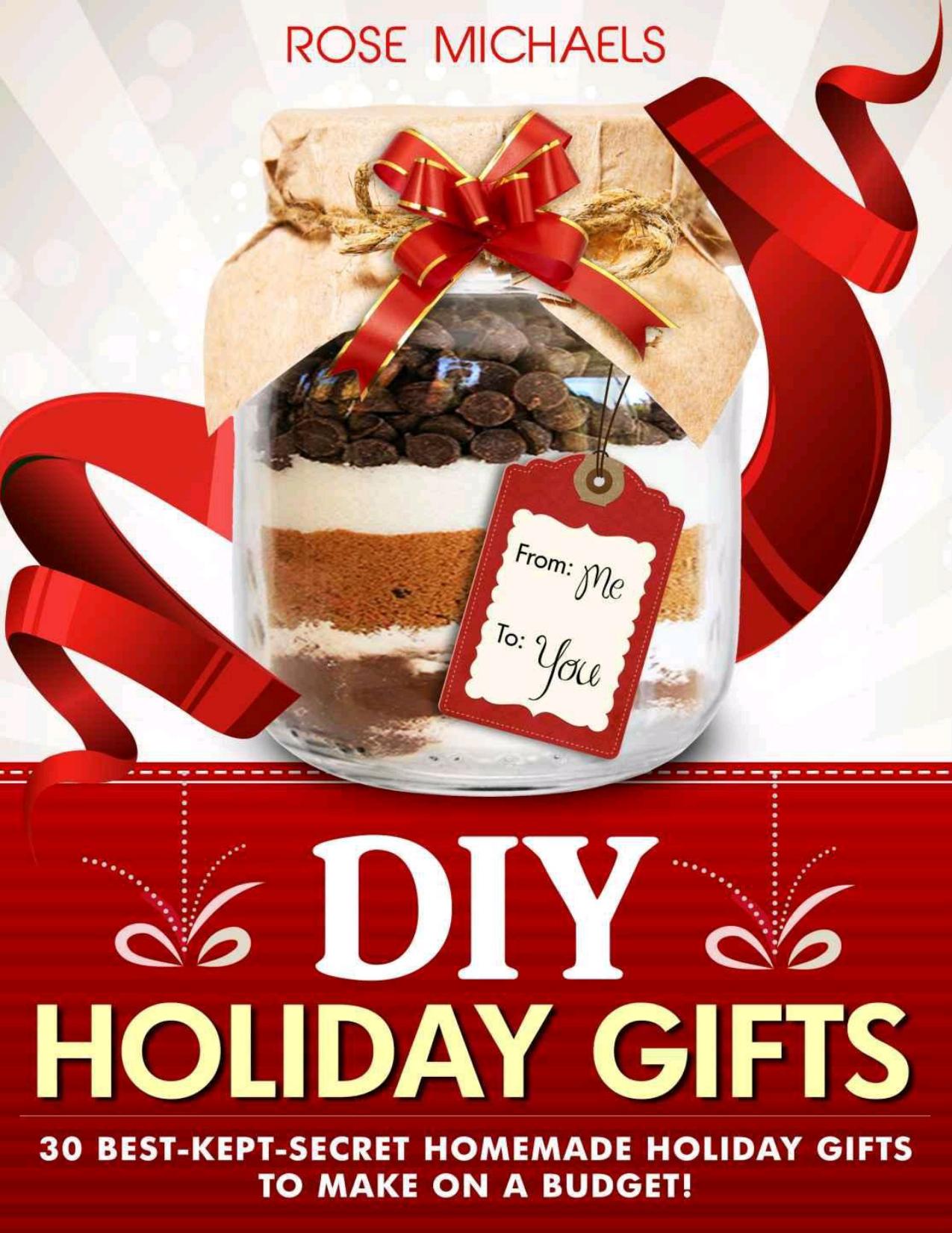 DIY Holiday Gifts: 30 Best-Kept-Secret Homemade Holiday Gifts To Make On a Budget! by Rose Michaels