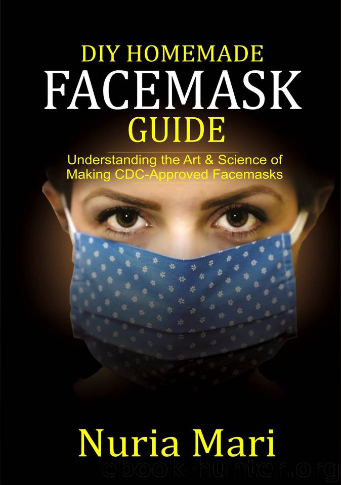 DIY Homemade Facemask Guide: Understanding the Art & Science of Making CDC-approved Facemasks by Mari Nuria