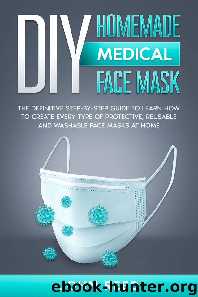 DIY Homemade Medical Face Mask: The Definitive Step-By-Step Guide to Learn How to Create Every type of Protective, Reusable and Washable Medical Face Masks at Home. (With Relevant Images) by Reed John