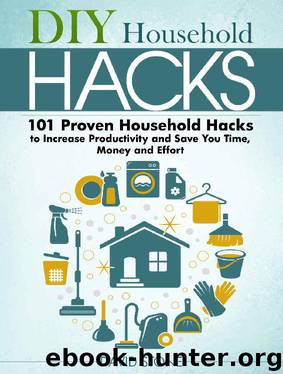 DIY Household Hacks: 101 Proven Household Hacks to Increase Productivity and Save You Time, Money and Effort by David Stone