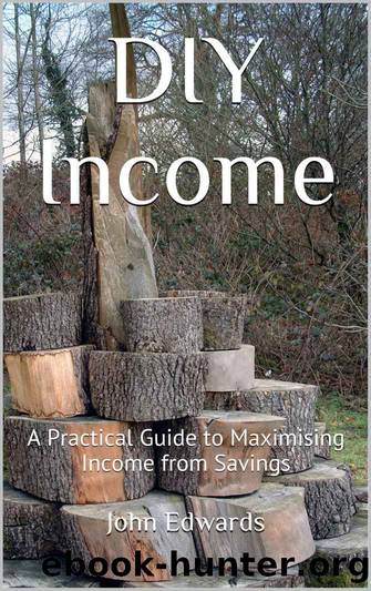 DIY Income: A Practical Guide to Maximising Income from Savings by John Edwards